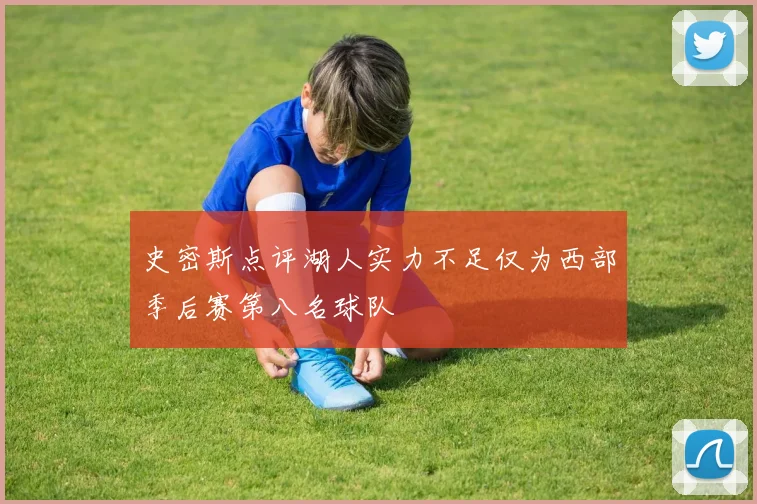 史密斯点评湖人实力不足仅为西部季后赛第八名球队